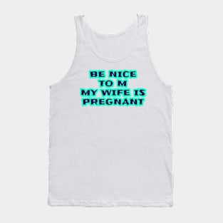 Be Nice To Me My Wife Is Pregnant Tank Top